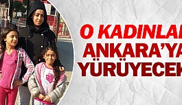 O kadınlar Ankara’ya yürüyecek 