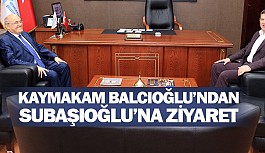 Kaymakam Balcıoğlu’ndan Subaşıoğlu’na ziyaret