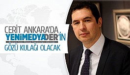 Cerit Ankara’da Yenimedyader’in gözü kulağı olacak