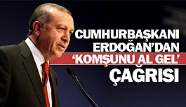 Cumhurbaşkanı Erdoğan’dan ‘komşunu al gel’ çağrısı