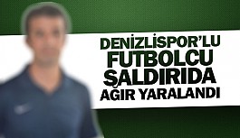 Denizlispor’lu futbolcu saldırıda ağır yaralandı