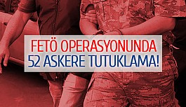FETÖ operasyonunda 52 askere tutuklama!