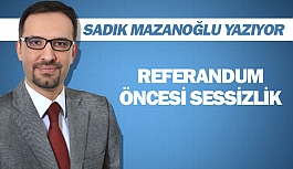REFERANDUM ÖNCESİ SESSİZLİK