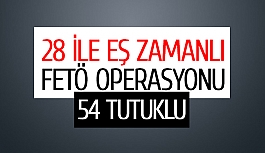 28 ile eş zamanlı FETÖ operasyonu: 54 tutuklu