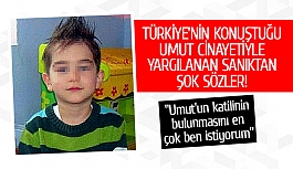 Türkiye'nin konuştuğu umut cinayetiyle yargılanan sanıktan şok sözler!