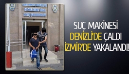 Suç makinesi Denizli’de çaldı İzmir’de yakalandı!