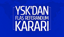 YSK'dan flaş referandum kararı