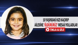 10 yaşındaki kızı kaçırıp ailesine 'öldürürüz' mesajı yolladılar