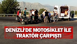 Denizli'de motosiklet ile traktör çarpıştı
