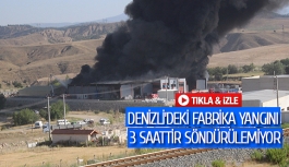 Denizli’deki fabrika yangını 3 saattir söndürülemiyor