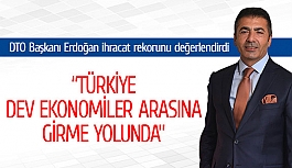 DTO Başkanı Erdoğan ihracat rekorunu değerlendirdi​