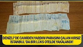 Denizli'de camiden yardım parasını çalan hırsız İstanbul'da bir lüks otelde yakalandı!