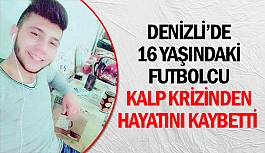Denizli’de 16 yaşındaki futbolcu kalp krizinden hayatını kaybetti 
