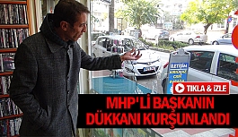 MHP'li başkanın dükkanı kurşunlandı 