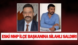 Eski MHP ilçe başkanına silahlı saldırı