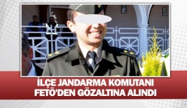 İlçe jandarma komutanı FETÖ'den gözaltına alındı