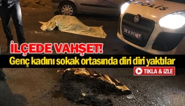 Genç kadını sokak ortasında diri diri yaktılar