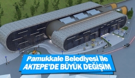 Pamukkale Belediyesi ile Aktepe’de büyük değişim