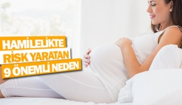 Hamilelikte risk yaratan 9 önemli neden
