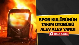 Spor kulübünün takım otobüsü alev alev yandı