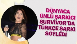 Dünyaca ünlü şarkıcı Survivor’da Türkçe şarkı söyledi 