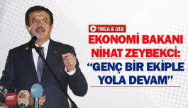 Ekonomi Bakanı Nihat Zeybekci: ''Genç bir ekiple yola devam''
