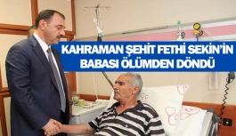 Kahraman Şehit Fethi Sekin’in babası ölümden döndü