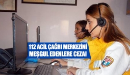 112 Acil çağrı merkezini meşgul edenlere ceza!