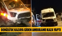 Denizli’de kazaya giden ambulans kaza yaptı