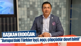 Başkan Erdoğan:  “Avrupa’daki Türkler işçi, aşçı, çöpçüdür devri bitti!”