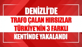 Denizli’de trafo çalan hırsızlar Türkiye'nin 3 farklı kentinde yakalandı 