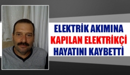 Elektrik akımına kapılan elektrikçi hayatını kaybetti