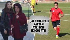 Çal Garası’nın Kaptanı aşkı için iki gol attı