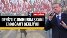 Denizli Cumhurbaşkanı Erdoğan’ı bekliyor 