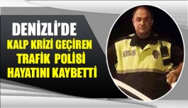 Denizli’de kalp krizi geçiren trafik polisi hayatını kaybetti