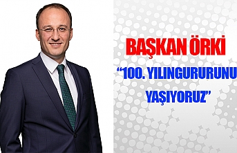 Başkan Örki: “100. yılın gururunu yaşıyoruz”