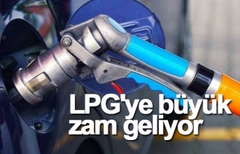 LPG'ye büyük zam geliyor