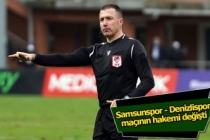 Samsunspor - Denizlispor maçının hakemi değişti