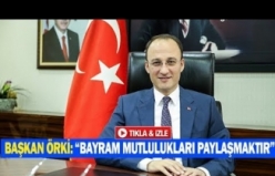 Başkan Örki: “bayram mutlulukları paylaşmaktır”