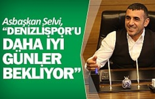 Asbaşkan Selvi, “Denizlispor’u daha iyi günler...