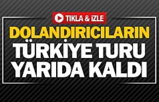 Dolandırıcıların Türkiye turu yarıda kaldı