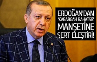 Erdoğan’dan ‘karargah rahatsız’ manşetine...