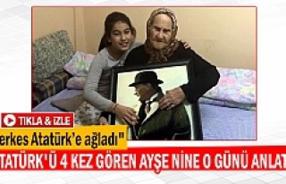Atatürk'ü 4 kez gören Ayşe Nine o günü...