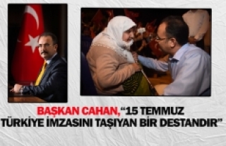 Başkan Cahan, “15 temmuz Türkiye imzasını taşıyan...