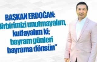 Başkan Erdoğan: “Birbirimizi unutmayalım, kutlayalım...