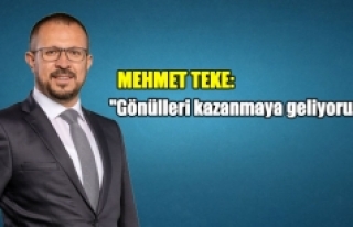 Mehmet Teke: "Gönülleri kazanmaya geliyoruz"