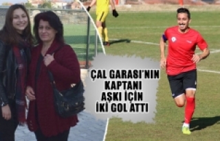 Çal Garası’nın Kaptanı aşkı için iki gol...