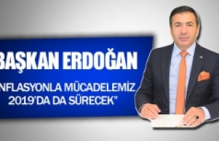 Başkan Erdoğan: “Enflasyonla mücadelemiz, 2019’da...
