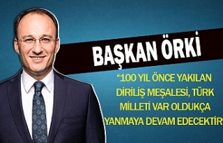Başkan Örki ‘’100 Yıl Önce Yakılan Diriliş...