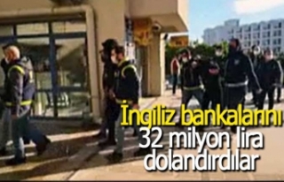 İngiliz bankalarını 32 milyon lira dolandırdılar